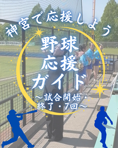 【神宮で応援しよう 野球応援ガイド〜試合開始・７回・試合終了後〜】